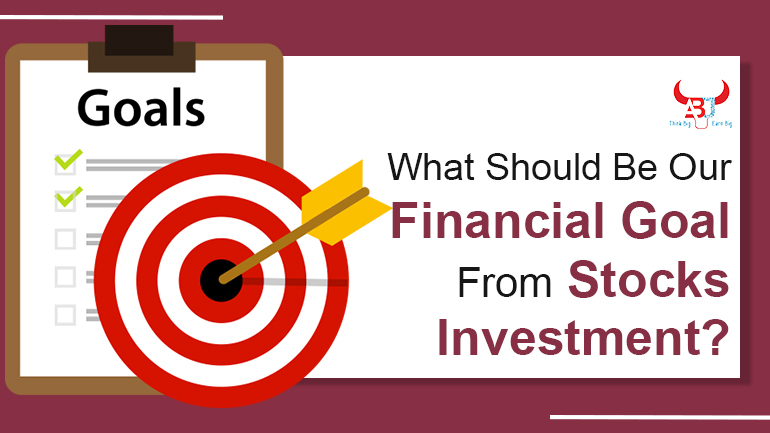 What should be the Goal from Stocks Investment?